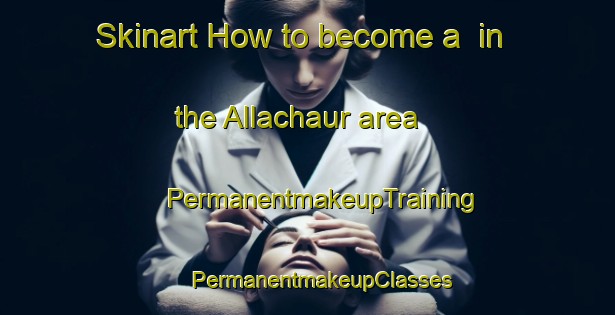 Skinart How to become a  in the Allachaur area | #PermanentmakeupTraining #PermanentmakeupClasses #SkinartTraining-India