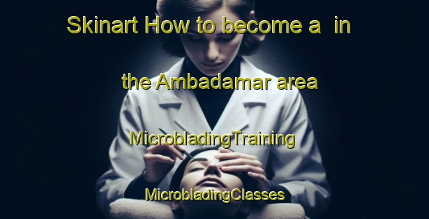 Skinart How to become a  in the Ambadamar area | #MicrobladingTraining #MicrobladingClasses #SkinartTraining-India