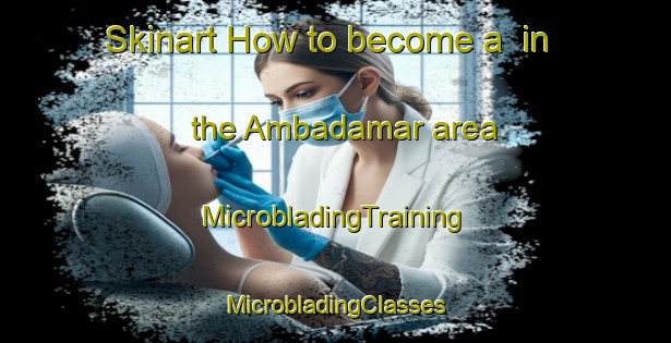 Skinart How to become a  in the Ambadamar area | #MicrobladingTraining #MicrobladingClasses #SkinartTraining-India