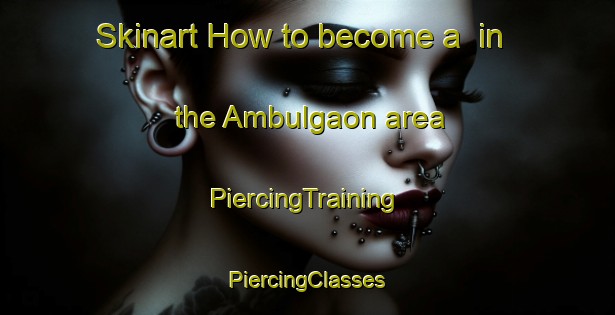 Skinart How to become a  in the Ambulgaon area | #PiercingTraining #PiercingClasses #SkinartTraining-India