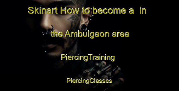 Skinart How to become a  in the Ambulgaon area | #PiercingTraining #PiercingClasses #SkinartTraining-India