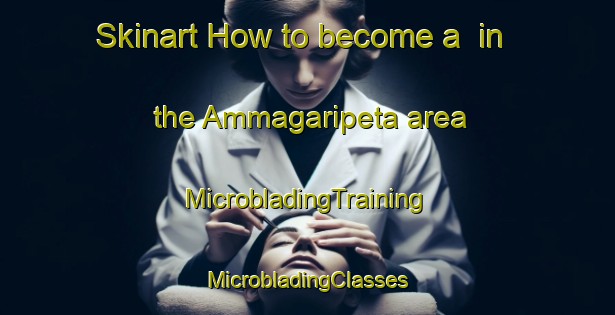 Skinart How to become a  in the Ammagaripeta area | #MicrobladingTraining #MicrobladingClasses #SkinartTraining-India