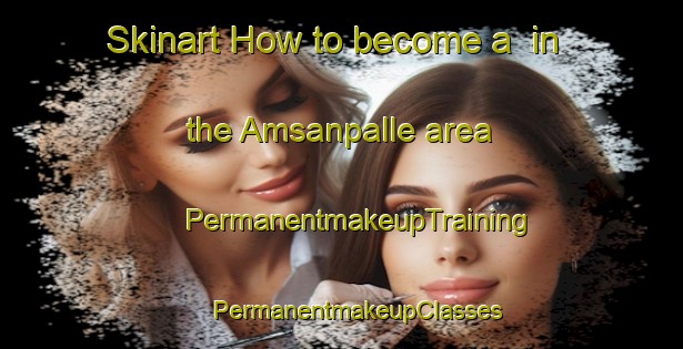 Skinart How to become a  in the Amsanpalle area | #PermanentmakeupTraining #PermanentmakeupClasses #SkinartTraining-India