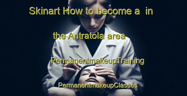 Skinart How to become a  in the Antratola area | #PermanentmakeupTraining #PermanentmakeupClasses #SkinartTraining-India