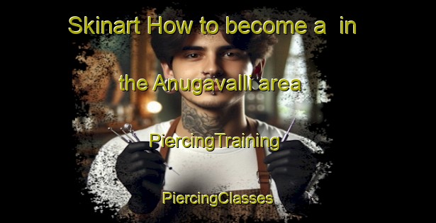 Skinart How to become a  in the Anugavalli area | #PiercingTraining #PiercingClasses #SkinartTraining-India