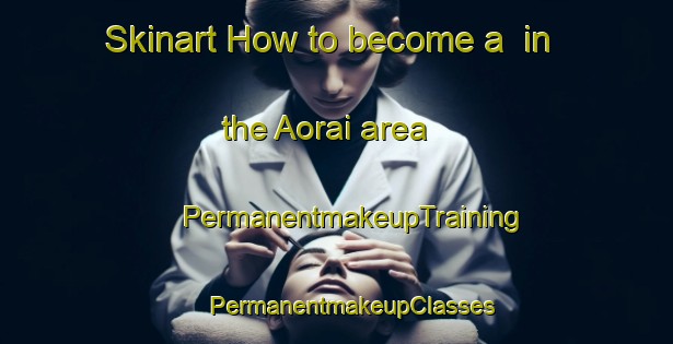 Skinart How to become a  in the Aorai area | #PermanentmakeupTraining #PermanentmakeupClasses #SkinartTraining-India