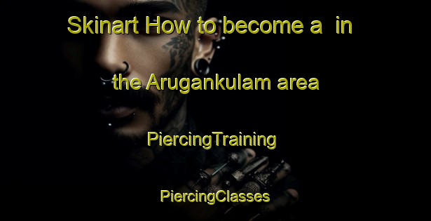 Skinart How to become a  in the Arugankulam area | #PiercingTraining #PiercingClasses #SkinartTraining-India