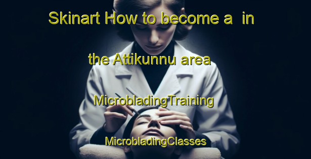 Skinart How to become a  in the Attikunnu area | #MicrobladingTraining #MicrobladingClasses #SkinartTraining-India