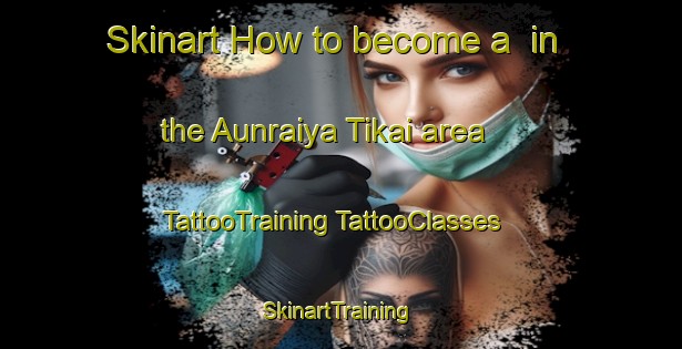 Skinart How to become a  in the Aunraiya Tikai area | #TattooTraining #TattooClasses #SkinartTraining-India