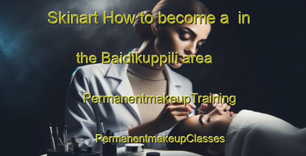 Skinart How to become a  in the Baidikuppili area | #PermanentmakeupTraining #PermanentmakeupClasses #SkinartTraining-India