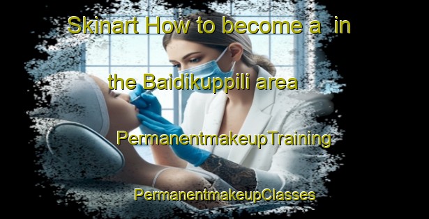 Skinart How to become a  in the Baidikuppili area | #PermanentmakeupTraining #PermanentmakeupClasses #SkinartTraining-India