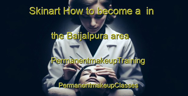 Skinart How to become a  in the Baijalpura area | #PermanentmakeupTraining #PermanentmakeupClasses #SkinartTraining-India