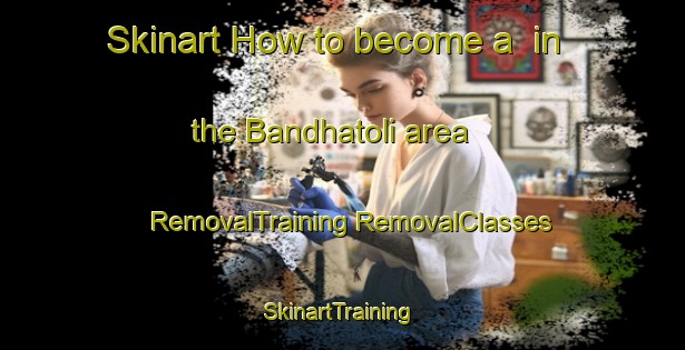 Skinart How to become a  in the Bandhatoli area | #RemovalTraining #RemovalClasses #SkinartTraining-India