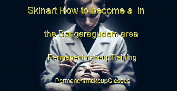 Skinart How to become a  in the Bangaragudem area | #PermanentmakeupTraining #PermanentmakeupClasses #SkinartTraining-India