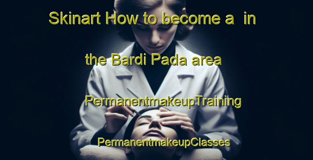 Skinart How to become a  in the Bardi Pada area | #PermanentmakeupTraining #PermanentmakeupClasses #SkinartTraining-India