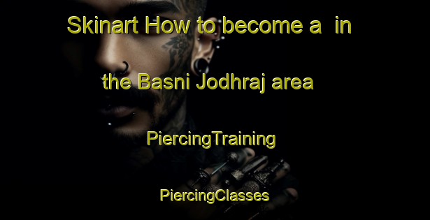 Skinart How to become a  in the Basni Jodhraj area | #PiercingTraining #PiercingClasses #SkinartTraining-India