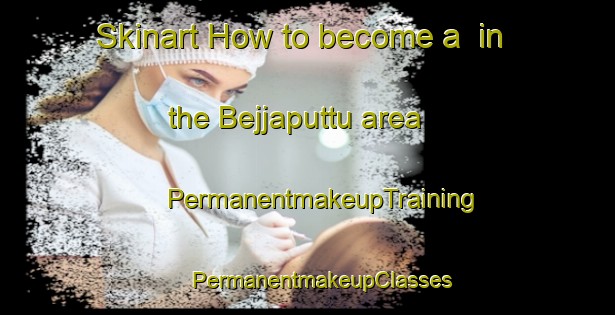 Skinart How to become a  in the Bejjaputtu area | #PermanentmakeupTraining #PermanentmakeupClasses #SkinartTraining-India