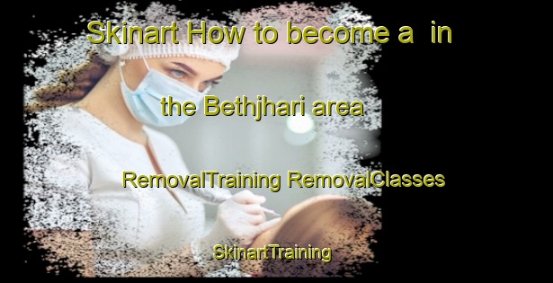 Skinart How to become a  in the Bethjhari area | #RemovalTraining #RemovalClasses #SkinartTraining-India