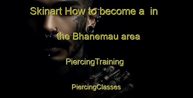 Skinart How to become a  in the Bhanemau area | #PiercingTraining #PiercingClasses #SkinartTraining-India