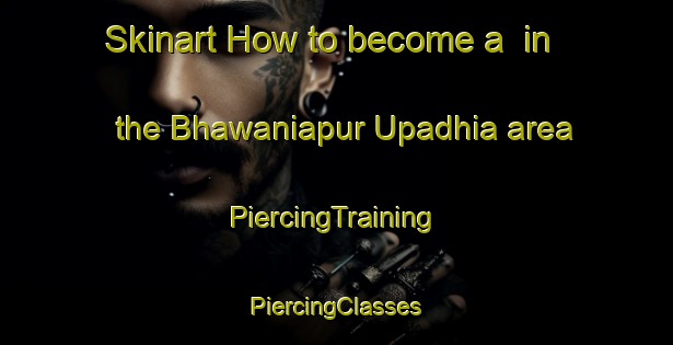 Skinart How to become a  in the Bhawaniapur Upadhia area | #PiercingTraining #PiercingClasses #SkinartTraining-India