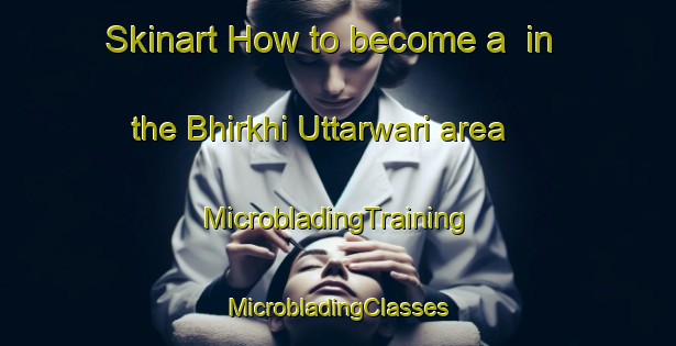 Skinart How to become a  in the Bhirkhi Uttarwari area | #MicrobladingTraining #MicrobladingClasses #SkinartTraining-India