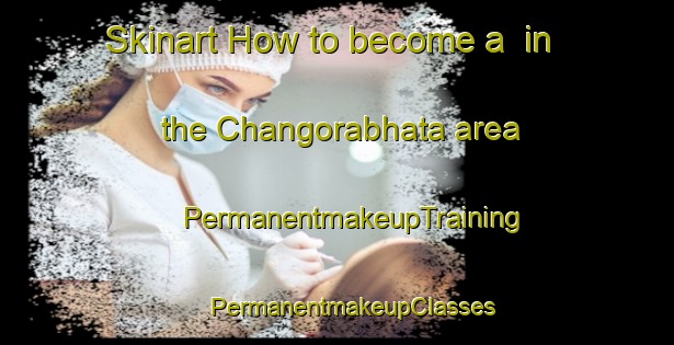 Skinart How to become a  in the Changorabhata area | #PermanentmakeupTraining #PermanentmakeupClasses #SkinartTraining-India