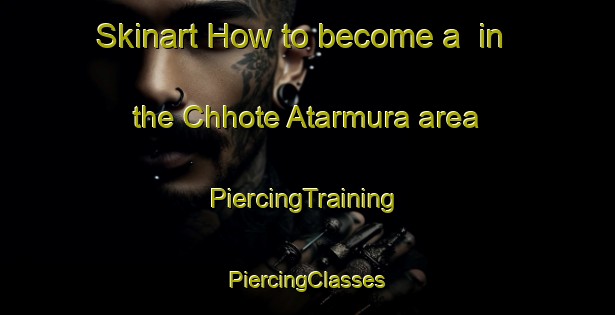 Skinart How to become a  in the Chhote Atarmura area | #PiercingTraining #PiercingClasses #SkinartTraining-India