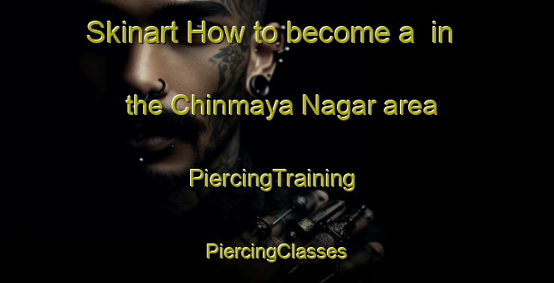 Skinart How to become a  in the Chinmaya Nagar area | #PiercingTraining #PiercingClasses #SkinartTraining-India