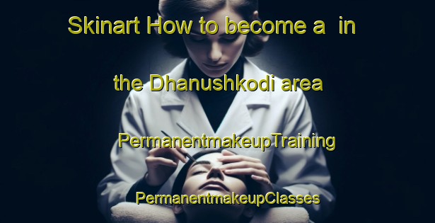 Skinart How to become a  in the Dhanushkodi area | #PermanentmakeupTraining #PermanentmakeupClasses #SkinartTraining-India