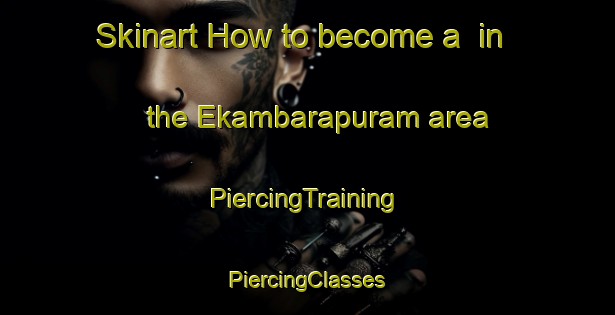 Skinart How to become a  in the Ekambarapuram area | #PiercingTraining #PiercingClasses #SkinartTraining-India