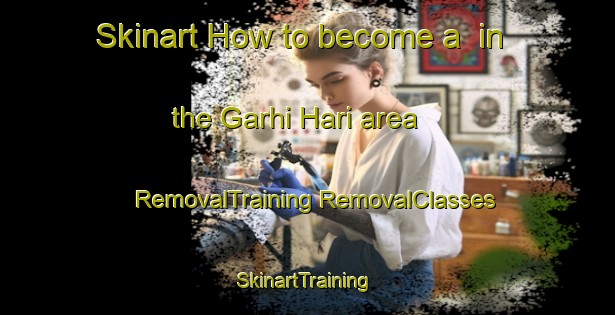 Skinart How to become a  in the Garhi Hari area | #RemovalTraining #RemovalClasses #SkinartTraining-India