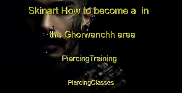 Skinart How to become a  in the Ghorwanchh area | #PiercingTraining #PiercingClasses #SkinartTraining-India