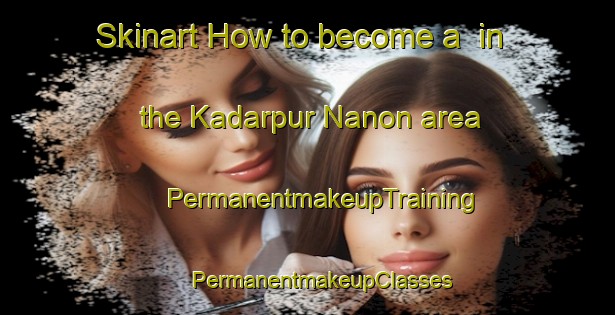 Skinart How to become a  in the Kadarpur Nanon area | #PermanentmakeupTraining #PermanentmakeupClasses #SkinartTraining-India