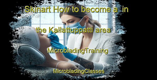 Skinart How to become a  in the Kallattuppatti area | #MicrobladingTraining #MicrobladingClasses #SkinartTraining-India