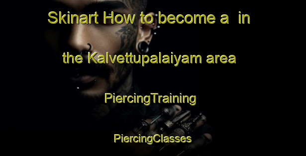 Skinart How to become a  in the Kalvettupalaiyam area | #PiercingTraining #PiercingClasses #SkinartTraining-India