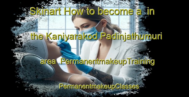 Skinart How to become a  in the Kaniyarakod Padinjathumuri area | #PermanentmakeupTraining #PermanentmakeupClasses #SkinartTraining-India