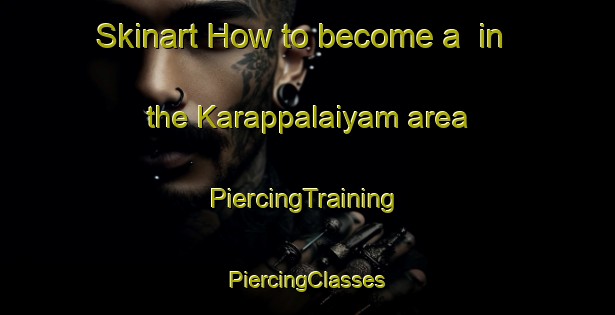 Skinart How to become a  in the Karappalaiyam area | #PiercingTraining #PiercingClasses #SkinartTraining-India