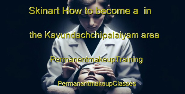 Skinart How to become a  in the Kavundachchipalaiyam area | #PermanentmakeupTraining #PermanentmakeupClasses #SkinartTraining-India