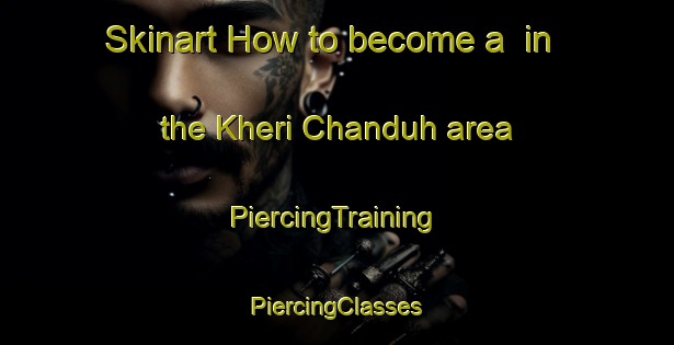 Skinart How to become a  in the Kheri Chanduh area | #PiercingTraining #PiercingClasses #SkinartTraining-India