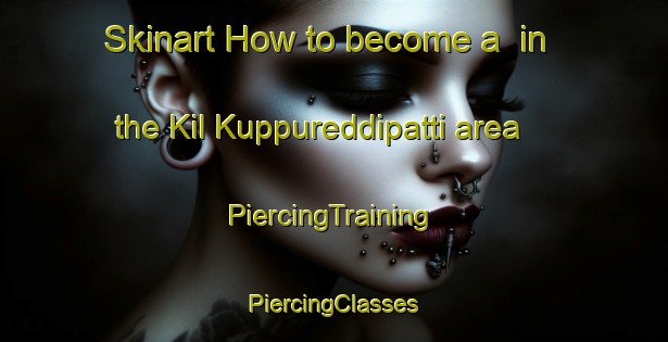 Skinart How to become a  in the Kil Kuppureddipatti area | #PiercingTraining #PiercingClasses #SkinartTraining-India