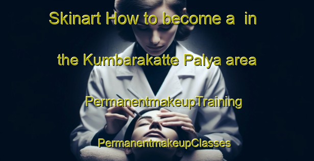 Skinart How to become a  in the Kumbarakatte Palya area | #PermanentmakeupTraining #PermanentmakeupClasses #SkinartTraining-India