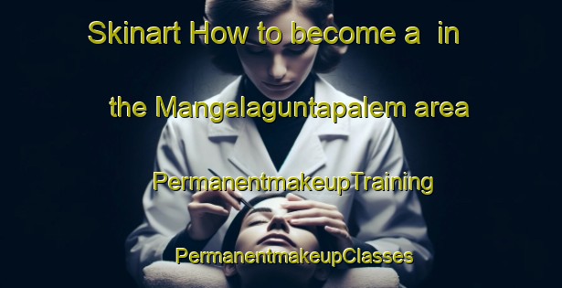 Skinart How to become a  in the Mangalaguntapalem area | #PermanentmakeupTraining #PermanentmakeupClasses #SkinartTraining-India