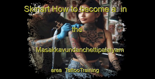 Skinart How to become a  in the Masakkavundanchettipalaiyam area | #TattooTraining #TattooClasses #SkinartTraining-India