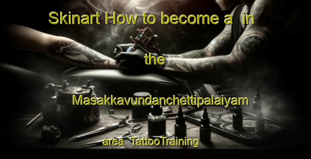 Skinart How to become a  in the Masakkavundanchettipalaiyam area | #TattooTraining #TattooClasses #SkinartTraining-India