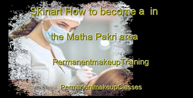 Skinart How to become a  in the Matha Pakri area | #PermanentmakeupTraining #PermanentmakeupClasses #SkinartTraining-India