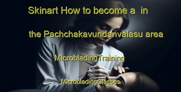 Skinart How to become a  in the Pachchakavundanvalasu area | #MicrobladingTraining #MicrobladingClasses #SkinartTraining-India