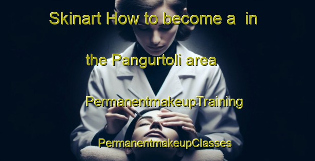 Skinart How to become a  in the Pangurtoli area | #PermanentmakeupTraining #PermanentmakeupClasses #SkinartTraining-India