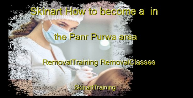 Skinart How to become a  in the Panr Purwa area | #RemovalTraining #RemovalClasses #SkinartTraining-India