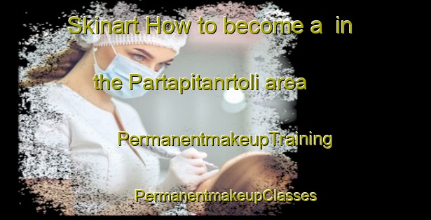 Skinart How to become a  in the Partapitanrtoli area | #PermanentmakeupTraining #PermanentmakeupClasses #SkinartTraining-India