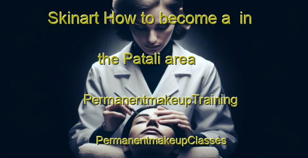 Skinart How to become a  in the Patali area | #PermanentmakeupTraining #PermanentmakeupClasses #SkinartTraining-India